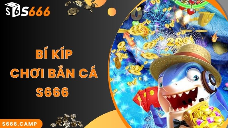S666 Bắn Cá - Thế Giới Đại Dương Tươi Mới Và Sôi Động 2025 6 Bí kíp bắn cá nhận thưởng siêu hấp dẫn cùng S666
