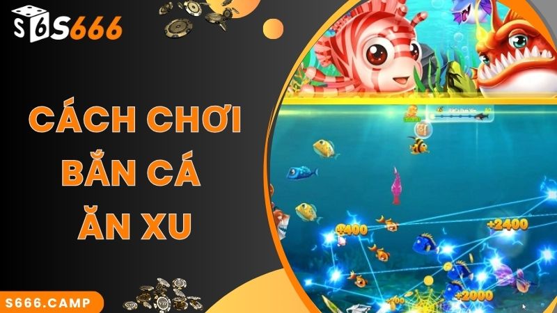 Bắn Cá Ăn Xu - Chinh Phục Đại Dương, Săn Quà Siêu Đỉnh 4 Cách chơi chuẩn áp dụng trong bắn cá ăn xu