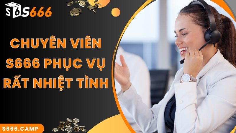 Chuyên viên S666 phục vụ rất nhiệt tình