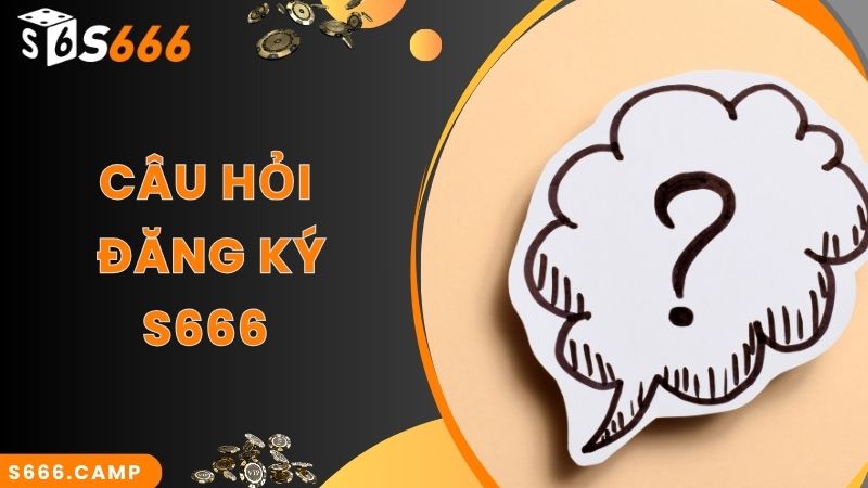 S666 Đăng Ký - Hướng Dẫn Cách Thực Hiện Nhanh Chuẩn Nhất Cho Tân Binh 6 FAQ - một số câu hỏi thường gặp khi thực hiện S666 đăng ký