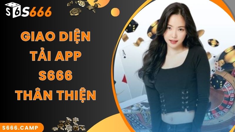 Mách Tân Thủ Quy Trình S666 Tải App Nhanh Chuẩn Nhất 2025 2 Giao diện S666 app được thiết kế vô cùng thân thiện