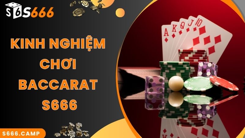 S666 Baccarat - Game Casino Hot Top 1 Tại Nhà Cái Hiện Nay 6 Kinh nghiệm cao thủ chia sẻ về S666 Baccarat