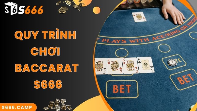 S666 Baccarat - Game Casino Hot Top 1 Tại Nhà Cái Hiện Nay 3 Quy trình chuẩn của ván chơi S666 Baccarat
